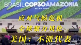 视频|全球聚力贝伦应对气候危机 美国拒不参与
