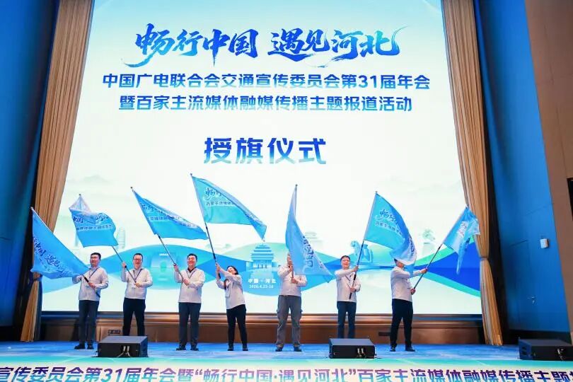 中国广电联合会交通宣传委员会第31届年会暨“畅行中国·遇见河北”百家主流媒体融媒传播主题报道活动启幕
