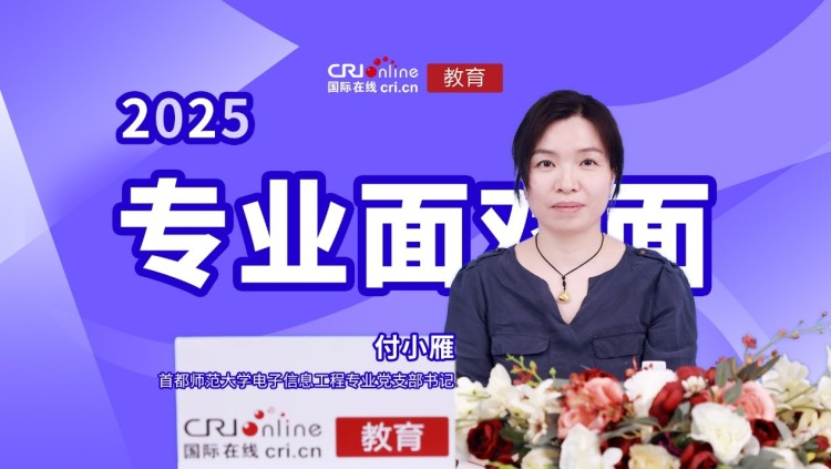 2025高招进行时【专业面对面】专访首都师范大学电子信息工程专业党支部书记付小雁