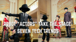 Robot "Actors" Take the Stage: Seven Tech Trends_fororder_ROBOT ACTORS TAKE THE STAGE SEVEN TECH TRENDS (1)