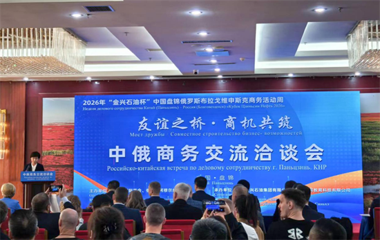 2026“金兴石油杯”中国·盘锦—俄罗斯·布拉戈维申斯克商务活动周举办