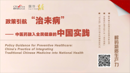 政策引航“治未病” —— 中医药融入全民健康的中国实践