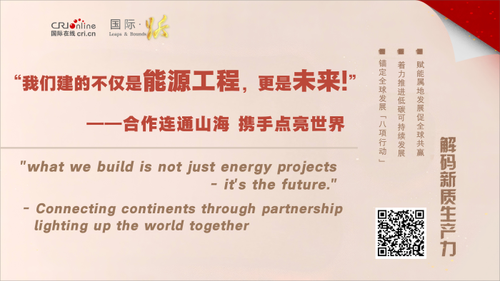 “我们建的不仅是能源工程，更是未来！——合作连通山海 携手点亮世界”