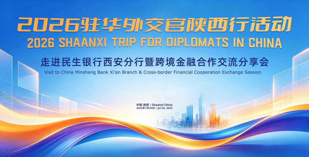 2026驻华外交官陕西行活动将于7月29日走进民生银行西安分行