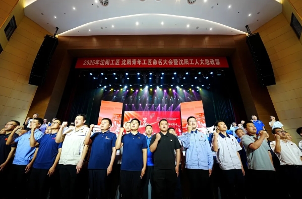 “匠心筑梦 强国有我”2025年沈阳工匠、沈阳青年工匠命名大会暨沈阳工人大思政课主题活动举行