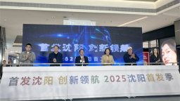 “2025沈阳首发季”启幕！首发经济将引领沈阳消费新潮流