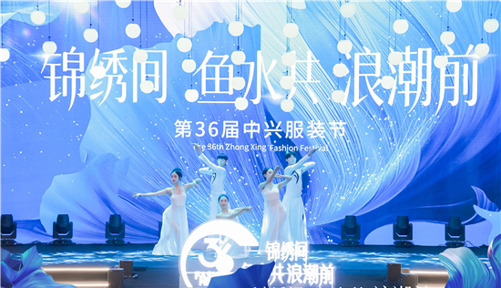 “锦绣间、鱼水共、浪潮前”第36届中兴服装节启幕_fororder_图五：开幕式歌舞表演
