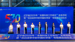 辽宁省2026年“全国科技工作者日”主场活动暨“抗日战争中的中国科学家”专题展启动仪式举行