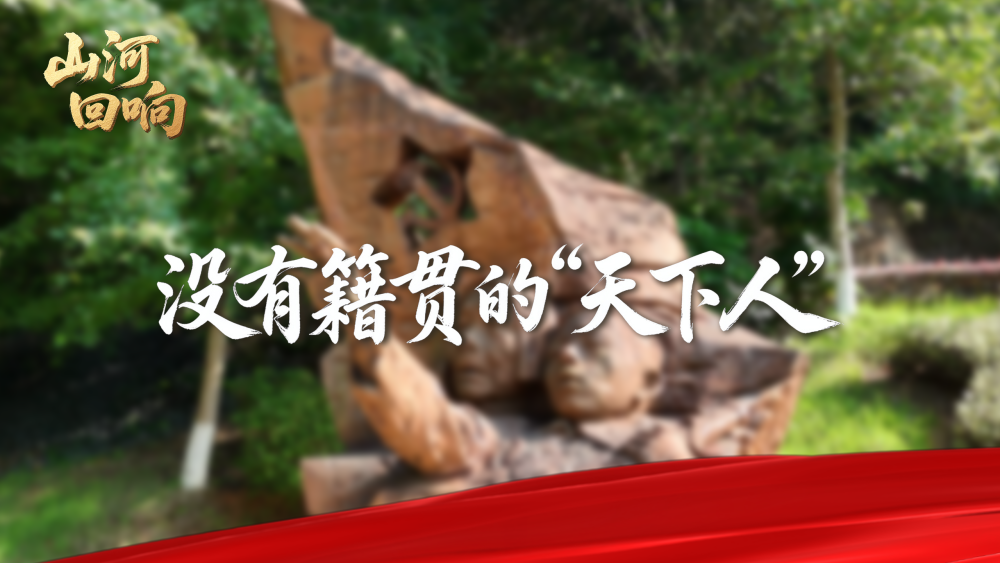 红星照耀中国·山河回响 | 没有籍贯的“天下人”（视频）_fororder_焦点图3