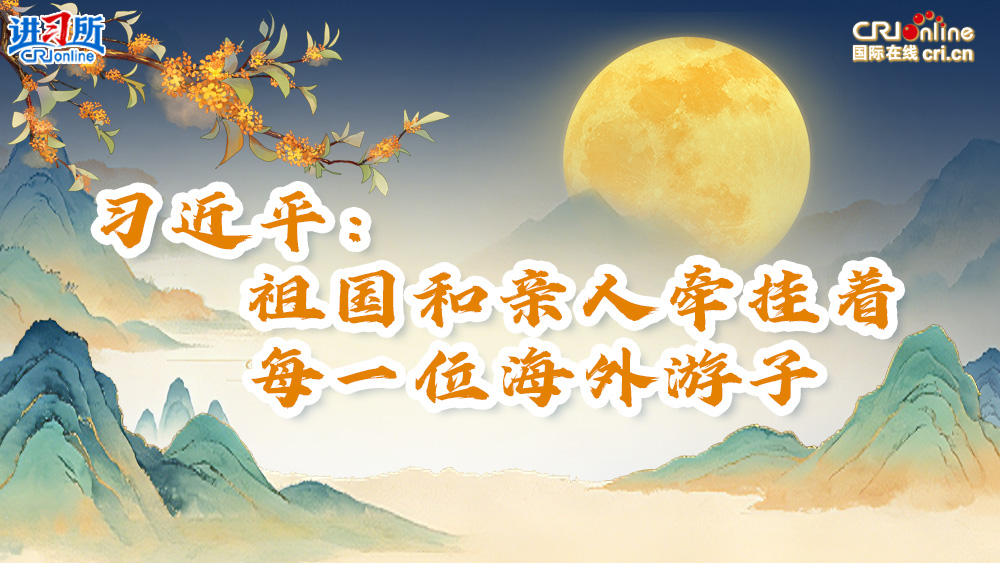 【讲习所】习近平：祖国和亲人牵挂着每一位海外游子_fororder_9edd9d76-6998-4cef-a3b1-10122b152932