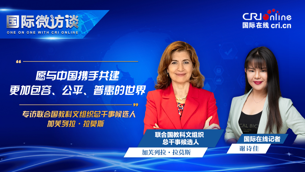 【国际微访谈】愿与中国携手共建更加包容、公平、普惠的世界_fororder_联合联合国教科文组织总干事候选人 加芙列拉·拉莫斯-1920x1080