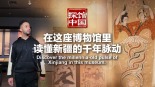 探馆中国｜在这座博物馆里，读懂新疆的千年脉动