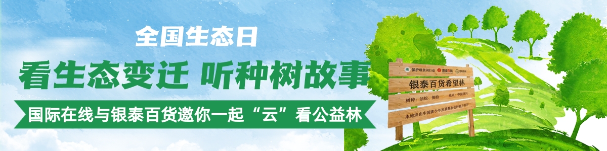 看生态变迁 听种树故事——国际在线与银泰百货邀你一起“云”看公益林_fororder_6854625386eccbce51e9539018b511c3