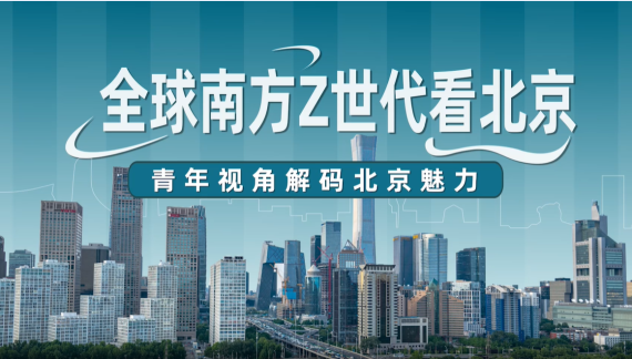 【全球南方Z世代看北京】青年视角解码北京魅力_fororder_青年