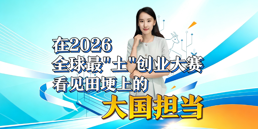 在2026全球最“土”创业大赛 看见田埂上的大国担当_fororder_横