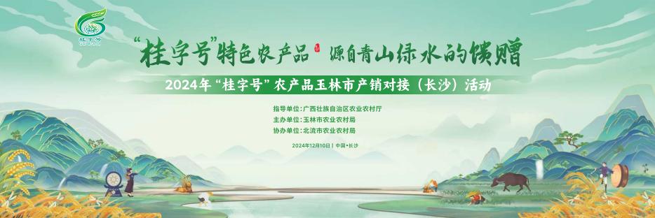 2024年“桂字号”农产品玉林市产销对接（长沙）活动将于12月10日举行