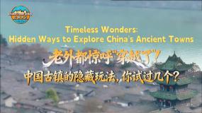 【“中国游记”第二季㉚】老外都惊呼“穿越了”！中国古镇的隐藏玩法，你试过几个？