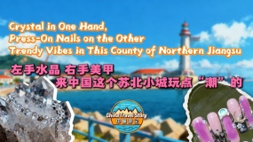 【“中国游记”第二季⑦】左手水晶 右手美甲 来中国这个苏北小城玩点“潮”的_fororder_东海_副本