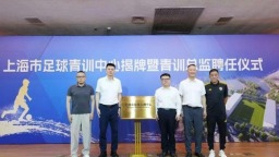 上海市足球青训中心揭牌 功勋教练马良行任青训总监