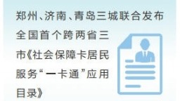 郑州、济南、青岛三城联合发布社保卡居民服务应用目录 一卡通三城 豫鲁再携手