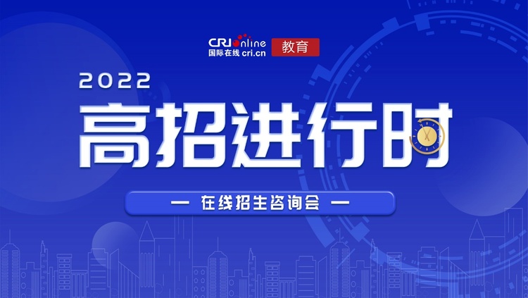 【2022国际在线高招进行时启动稿】2022国际在线高招进行时重磅启动 百所高校招办主任权威解读招生政策_fororder_1