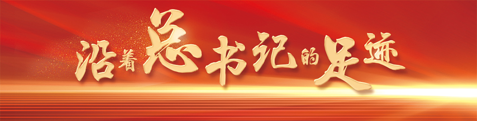 沿着总书记的足迹_fororder_980Z250