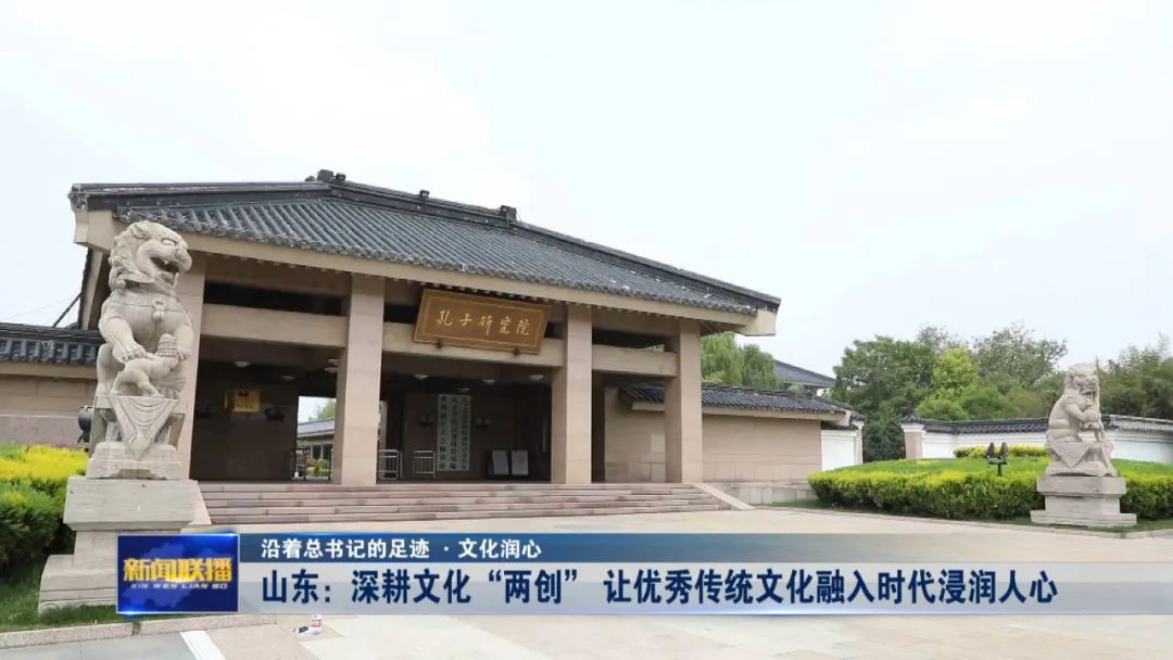 山东：深耕文化“两创” 让优秀传统文化融入时代浸润人心