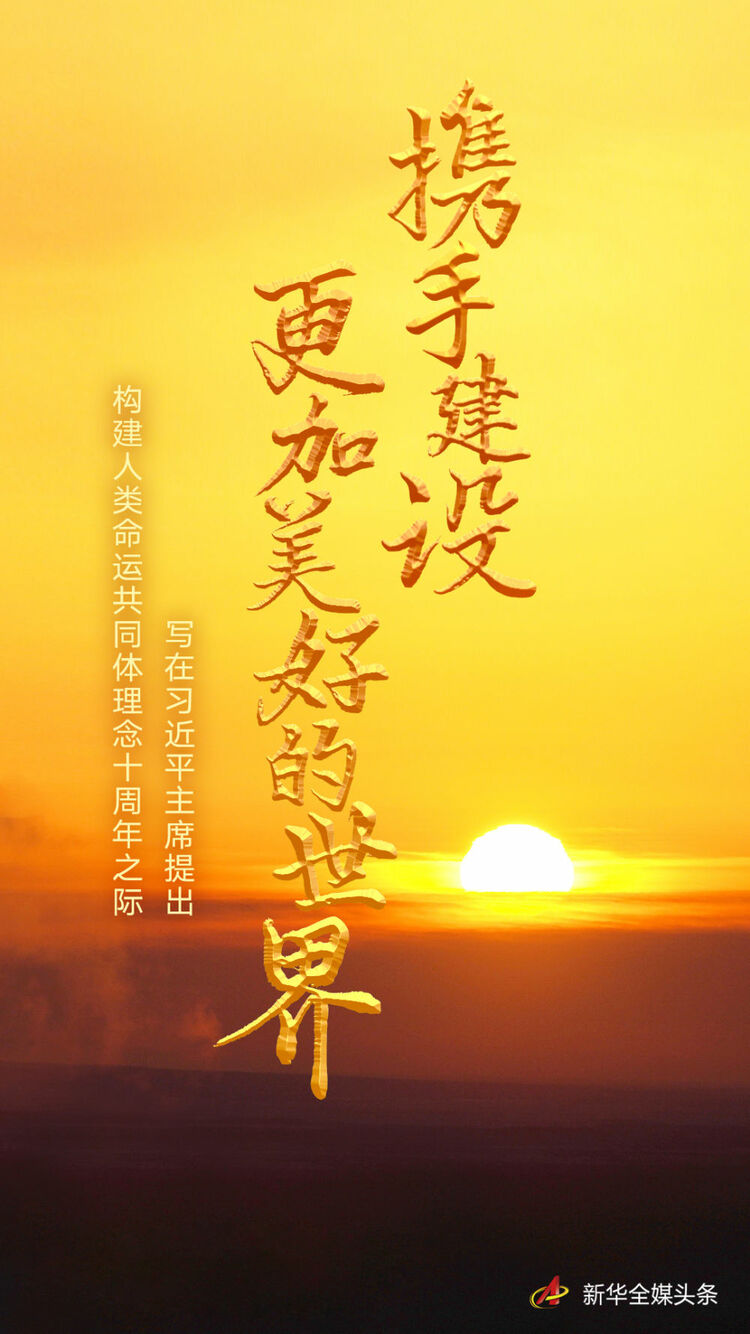 携手建设更加美好的世界——写在习近平主席提出构建人类命运共同体理念十周年之际