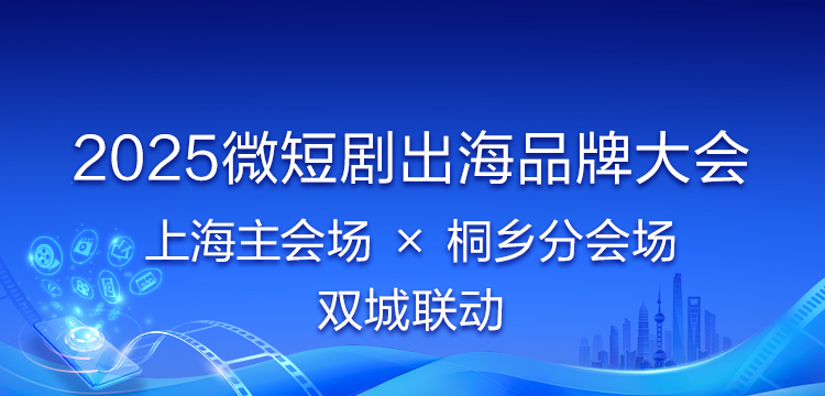 「破局出海，长三角领航！」2025微短剧出海品牌大会 ——上海主会场 × 桐乡分会场 双城联动_fororder_613移动 750X360 拷贝