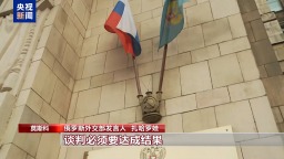 视频丨俄称关于乌克兰的谈判须考虑各方利益