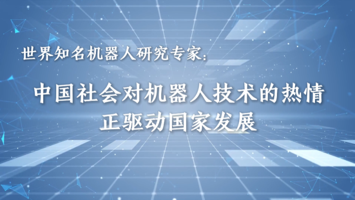 世界知名机器人研究专家：中国对机器人的热情驱动国家发展