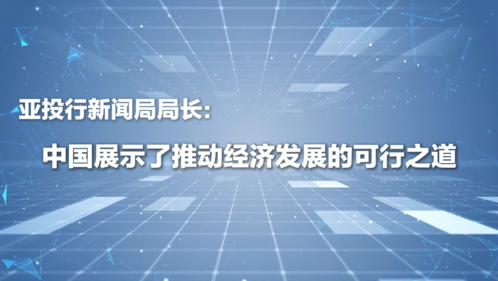 亚投行新闻局局长：中国展示了推动经济发展的可行之道