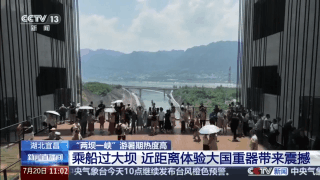 年中经济观察丨来“两坝一峡”坐“水上电梯” 体验“轻舟已过万重山”