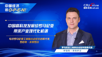 【中国经济很O-P-E-N!】罗马尼亚工商联合会驻华首席代表：中国高科技发展给罗马尼亚带来产业现代化机遇_fororder_图片1