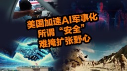 【国际3分钟】美国加速AI军事化，所谓“安全”难掩扩张野心