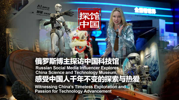 探馆中国｜俄罗斯博主探访中国科技馆，感受中国人千年不变的探索与热爱_fororder_封面