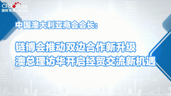 中国澳大利亚商会会长：链博会推动双边合作新升级_fororder_企业微信截图_20250717192431