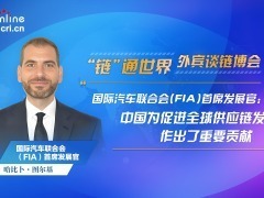 【外宾谈链博会】国际汽联首席发展官：中国为促进全球供应链发展作出了重要贡献