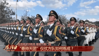 呈现盛大阅兵有何秘诀？总台记者独家探访阅兵训练场