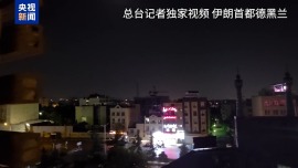 总台现场直击丨爆炸声响彻德黑兰夜晚 部分伊朗居民计划撤离
