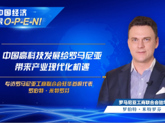 【中国经济很O-P-E-N!】罗马尼亚工商联合会驻华首席代表：中国高科技发展给罗马尼亚带来产业现代化机遇