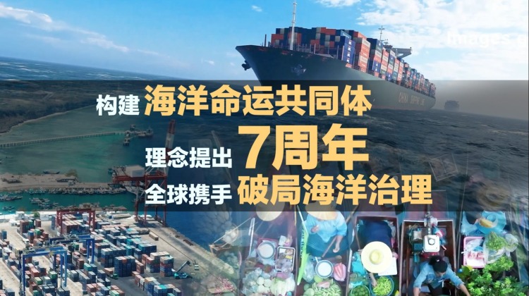 构建海洋命运共同体理念提出7周年，全球携手破局海洋治理