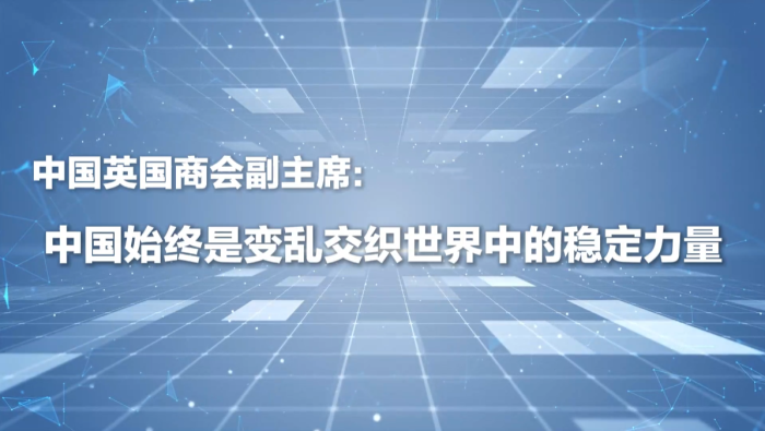 中国英国商会副主席：中国始终是变乱交织世界中的稳定力量