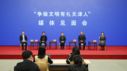 天津市举行“争做文明有礼天津人”媒体见面会