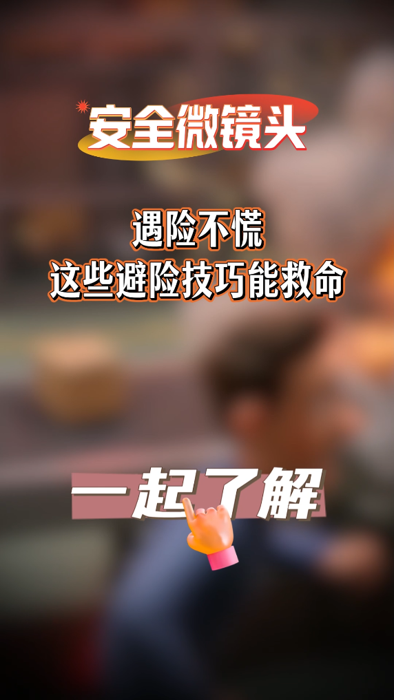 安全微镜头丨遇险不慌，这些避险技巧能救命