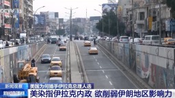 视频丨专家：美染指伊拉克内政 欲削弱伊朗在中东地区影响力