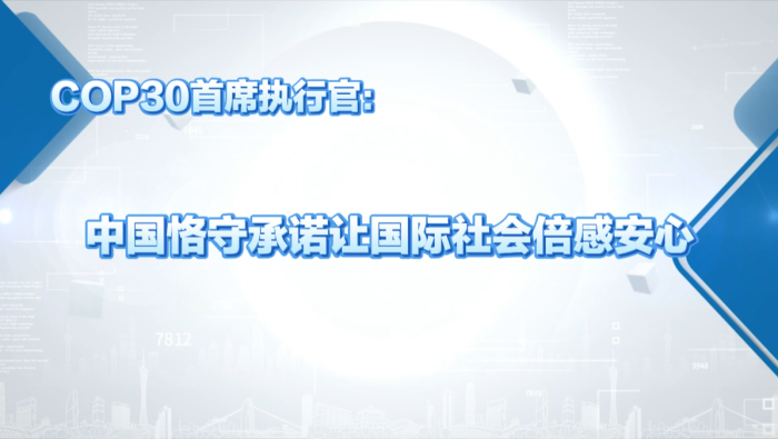 COP30首席执行官：中国恪守承诺让国际社会倍感安心