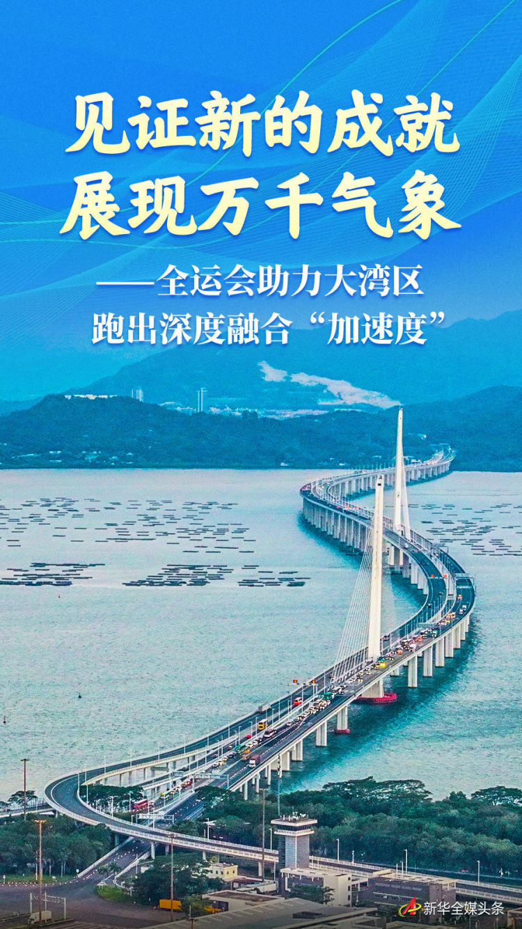 见证新的成就 展现万千气象——全运会助力大湾区跑出深度融合“加速度”