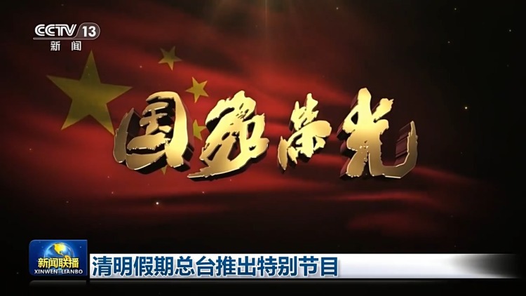 视频丨总台推出清明特别编排：慎终追远承先志 砥砺前行续华章