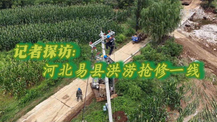 新华全媒+丨记者探访：河北易县洪涝抢修一线